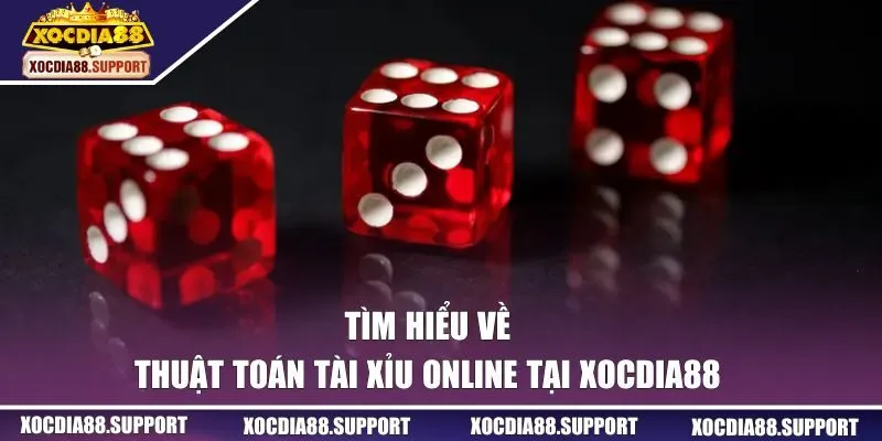Tìm hiểu về thuật toán tài xỉu online tại XOCDIA88 
