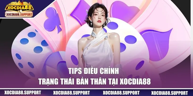 Tips điều chỉnh trạng thái bản thân tại XOCDIA88