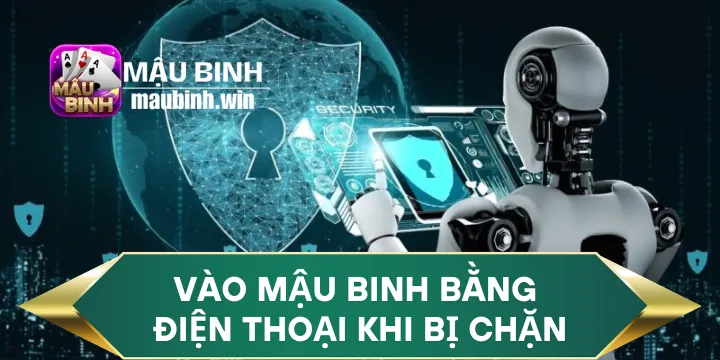 Vào Mậu binh Bằng Điện Thoại Khi Bị Chặn: Giải Pháp Hiệu Quả